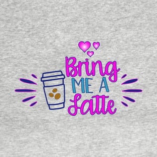 Bring Me A Latte T-Shirt